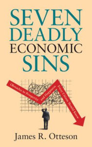 Title: Seven Deadly Economic Sins: Obstacles to Prosperity and Happiness Every Citizen Should Know, Author: James R. Otteson