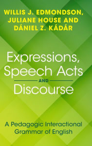 Title: Expressions, Speech Acts and Discourse: A Pedagogic Interactional Grammar of English, Author: Willis J. Edmondson