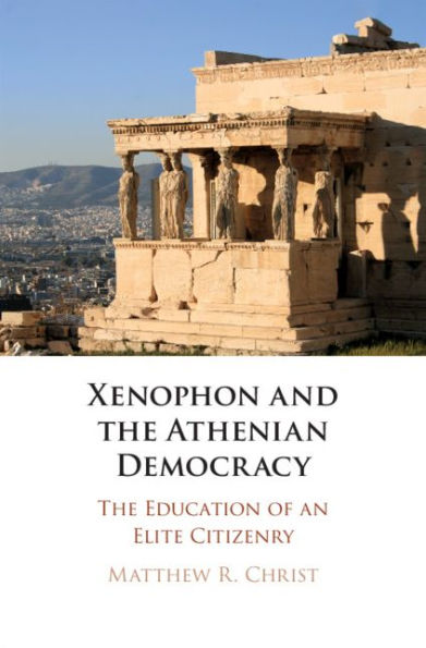 Xenophon and the Athenian Democracy: The Education of an Elite Citizenry