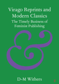 Title: Virago Reprints and Modern Classics: The Timely Business of Feminist Publishing, Author: D-M Withers