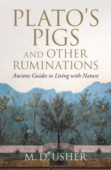 Plato's Pigs and Other Ruminations: Ancient Guides to Living with Nature