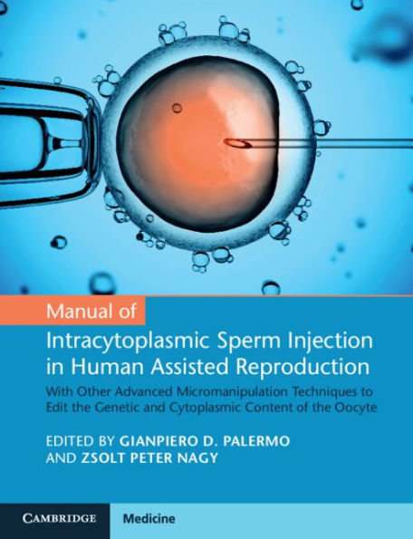 Manual of Intracytoplasmic Sperm Injection in Human Assisted Reproduction: With Other Advanced Micromanipulation Techniques to Edit the Genetic and Cytoplasmic Content of the Oocyte