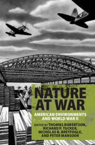 Title: Nature at War: American Environments and World War II, Author: T. J. Robertson