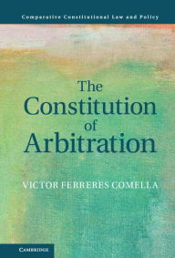 Title: The Constitution of Arbitration, Author: Victor Ferreres Comella