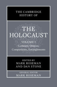Title: The Cambridge History of the Holocaust: Volume 1, Contexts: Origins, Comparisons, Entanglements, Author: Mark Roseman