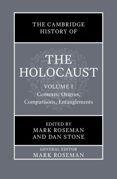 The Cambridge History of the Holocaust: Volume 1, Contexts: Origins, Comparisons, Entanglements