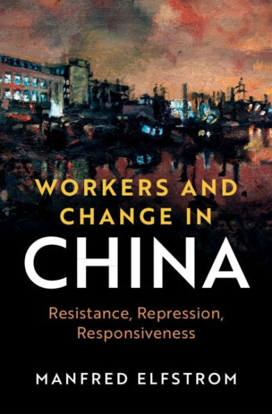 Workers and Change in China: Resistance, Repression, Responsiveness