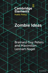 Title: Zombie Ideas: Why Failed Policy Ideas Persist, Author: Brainard Guy Peters