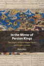 In the Mirror of Persian Kings: The Origins of Perso-Islamic Courts and Empires in India