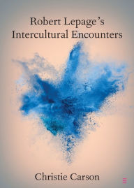 Title: Robert Lepage's Intercultural Encounters, Author: Christie Carson