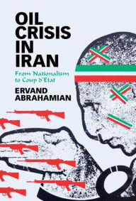 Title: Oil Crisis in Iran: From Nationalism to Coup d'Etat, Author: Ervand Abrahamian