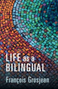 Title: Life as a Bilingual: Knowing and Using Two or More Languages, Author: François Grosjean