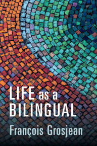 Title: Life as a Bilingual: Knowing and Using Two or More Languages, Author: François Grosjean