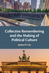 Title: Collective Remembering and the Making of Political Culture, Author: James H. Liu