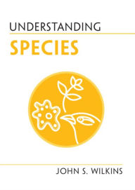 Title: Understanding Species, Author: John S. Wilkins