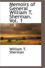 Memoirs Of General William T. Sherman. Vol. 1