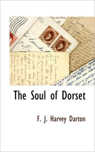 Title: The Soul of Dorset, Author: F J Harvey Darton