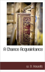 Title: A Chance Acquaintance, Author: W D Howells