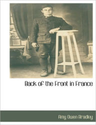 Title: Back of the Front in France, Author: Amy Owen Bradley