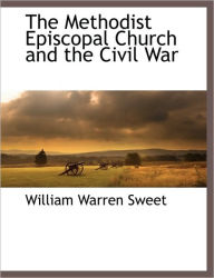 Title: The Methodist Episcopal Church and the Civil War, Author: William Warren Sweet