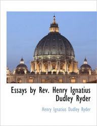 Title: Essays by REV. Henry Ignatius Dudley Ryder, Author: Ignatius Dudley Ryder Henry Ignatius Dudley Ryder