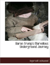 Title: Baron Trump's Marvellous Underground Journey, Author: Ingersoll Lockwood