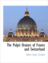 The Pulpit Orators Of France And Switzerland