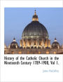 History Of The Catholic Church In The Nineteenth Century 1789-1908, Vol 1.