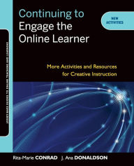 Title: Continuing to Engage the Online Learner: More Activities and Resources for Creative Instruction / Edition 1, Author: Rita-Marie Conrad