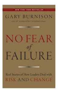 Title: No Fear of Failure: Real Stories of How Leaders Deal with Risk and Change, Author: Gary Burnison