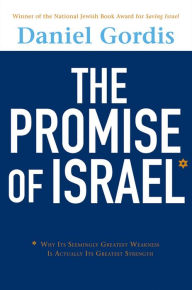 Title: The Promise of Israel: Why Its Seemingly Greatest Weakness Is Actually Its Greatest Strength, Author: Daniel Gordis