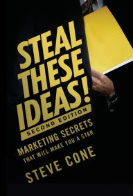 Title: Steal These Ideas!: Marketing Secrets That Will Make You a Star, Author: Steve Cone