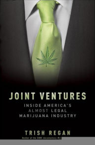 Title: Joint Ventures: Inside America's Almost Legal Marijuana Industry, Author: Trish Regan