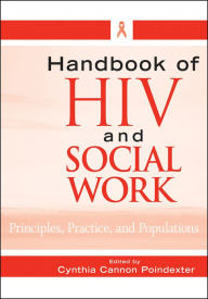 Title: Handbook of HIV and Social Work: Principles, Practice, and Populations, Author: Cynthia Cannon Poindexter
