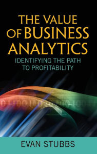 Title: The Value of Business Analytics: Identifying the Path to Profitability, Author: Evan Stubbs