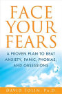 Face Your Fears: A Proven Plan to Beat Anxiety, Panic, Phobias, and Obsessions