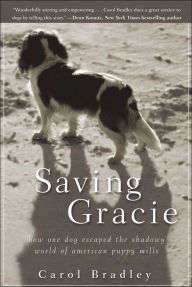 Title: Saving Gracie: How One Dog Escaped the Shadowy World of American Puppy Mills, Author: Carol Bradley