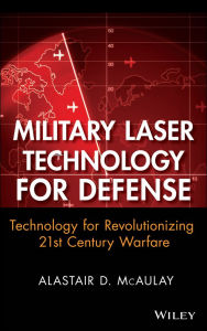 Title: Military Laser Technology for Defense: Technology for Revolutionizing 21st Century Warfare, Author: Alastair D. McAulay