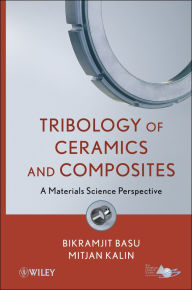 Title: Tribology of Ceramics and Composites: A Materials Science Perspective, Author: Bikramjit Basu