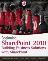 Title: Beginning SharePoint 2010: Building Business Solutions with SharePoint, Author: Amanda Perran