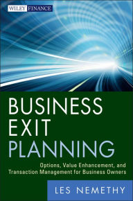 Title: Business Exit Planning: Options, Value Enhancement, and Transaction Management for Business Owners, Author: Les Nemethy