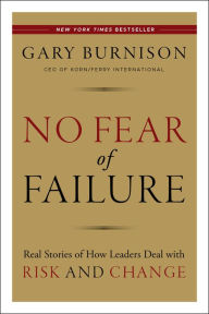 Title: No Fear of Failure: Real Stories of How Leaders Deal with Risk and Change, Author: Gary Burnison