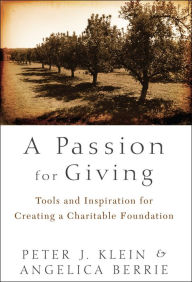 Title: A Passion for Giving: Tools and Inspiration for Creating a Charitable Foundation / Edition 1, Author: Peter Klein