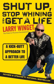 Shut Up, Stop Whining, and Get a Life: A Kick-Butt Approach to a Better Life