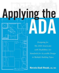 Title: Applying the ADA: Designing for The 2010 Americans with Disabilities Act Standards for Accessible Design in Multiple Building Types / Edition 1, Author: Marcela A. Rhoads
