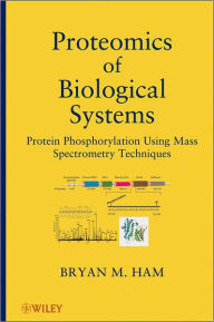 Title: Proteomics of Biological Systems: Protein Phosphorylation Using Mass Spectrometry Techniques / Edition 1, Author: Bryan M. Ham