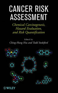 Title: Cancer Risk Assessment: Chemical Carcinogenesis, Hazard Evaluation, and Risk Quantification, Author: Ching-Hung Hsu