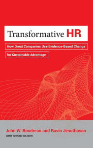 Title: Transformative HR: How Great Companies Use Evidence-Based Change for Sustainable Advantage, Author: John W. Boudreau