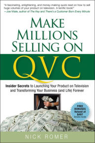 Title: Make Millions Selling on QVC: Insider Secrets to Launching Your Product on Television and Transforming Your Business (and Life) Forever, Author: Nick Romer