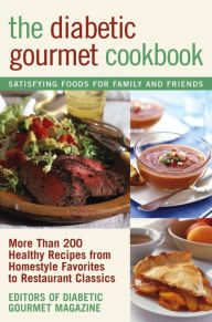 Title: The Diabetic Gourmet Cookbook: More Than 200 Healthy Recipes from Homestyle Favorites to Restaurant Classics, Author: Editors of The Diabetic Gourmet magazine